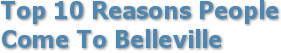 Top 10 Reasons People Come To Belleville.